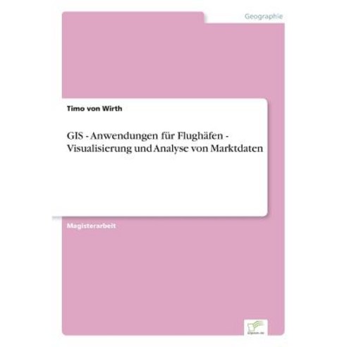 GIS - Anwendungen Fur Flughafen - Visualisierung Und Analyse Von Marktdaten Paperback, Diplom.de