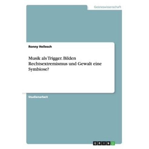 Musik ALS Trigger. Bilden Rechtsextremismus Und Gewalt Eine Symbiose? Paperback, Grin Publishing