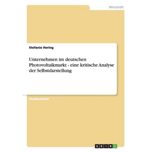Unternehmen Im Deutschen Photovoltaikmarkt - Eine Kritische Analyse Der Selbstdarstellung Paperback, Grin Publishing