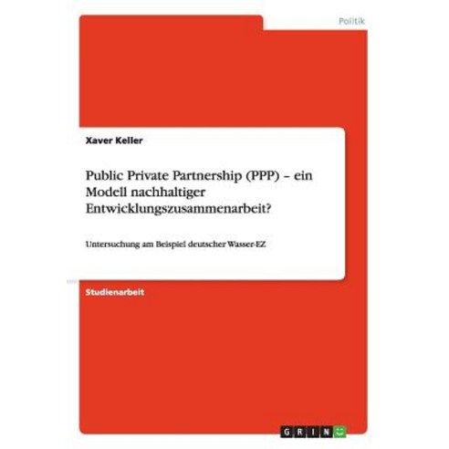 Public Private Partnership (PPP) - Ein Modell Nachhaltiger Entwicklungszusammenarbeit? Paperback, Grin Publishing