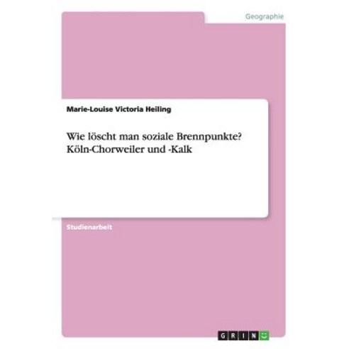Wie Loscht Man Soziale Brennpunkte? Koln-Chorweiler Und -Kalk Paperback, Grin Verlag Gmbh