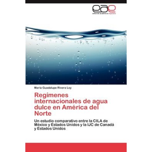 Regimenes Internacionales de Agua Dulce En America del Norte Paperback, Eae Editorial Academia Espanola