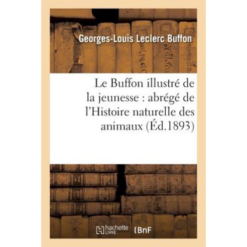 Le Buffon Illustre de la Jeunesse: Abrege de L''Histoire Naturelle Des Animaux Paperback, Hachette Livre - Bnf