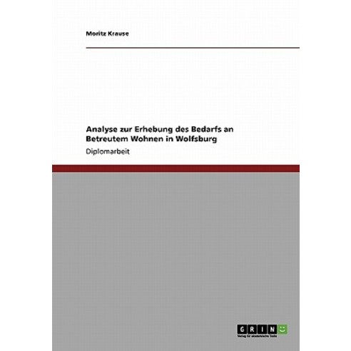 Analyse Zur Erhebung Des Bedarfs an Betreutem Wohnen in Wolfsburg Paperback, Grin Publishing