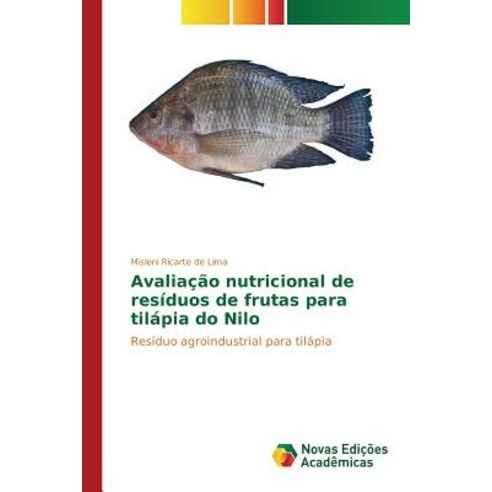 Avaliacao Nutricional de Residuos de Frutas Para Tilapia Do Nilo Paperback, Novas Edicoes Academicas