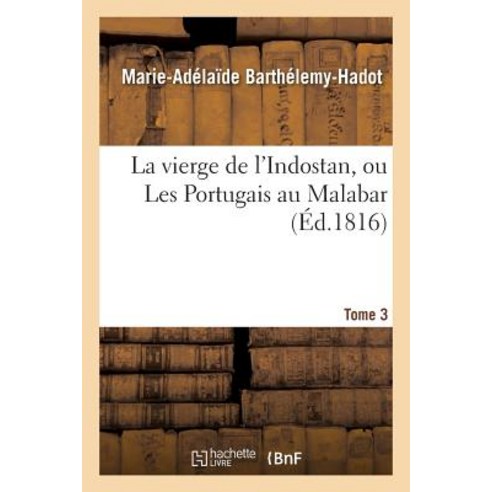 La Vierge de L''Indostan Ou Les Portugais Au Malabar. Tome 3 Paperback, Hachette Livre - Bnf