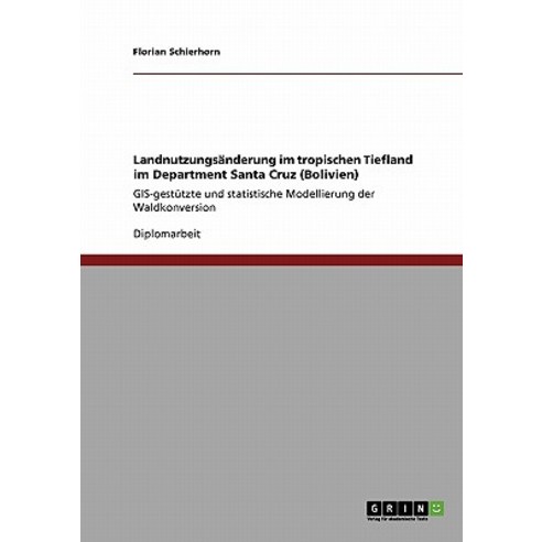 Landnutzungsanderung Im Tropischen Tiefland Im Department Santa Cruz (Bolivien) Paperback, Grin Publishing