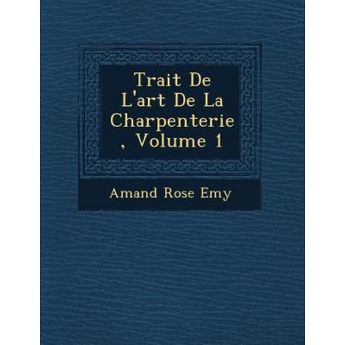 Trait de L''Art de La Charpenterie Volume 1 Paperback, Saraswati Press