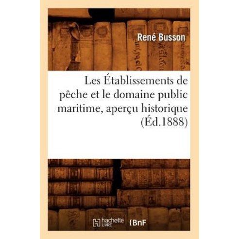 Les Etablissements de Peche Et Le Domaine Public Maritime Apercu Historique (Ed.1888) Paperback, Hachette Livre - Bnf