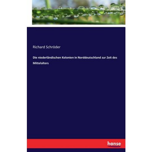 Die Niederlandischen Kolonien in Norddeutschland Zur Zeit Des Mittelalters Paperback, Hansebooks