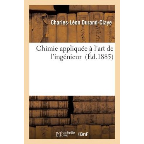 Chimie Appliquee A L''Art de L''Ingenieur = Chimie Appliqua(c)E A L''Art de L''Inga(c)Nieur Paperback, Hachette Livre - Bnf