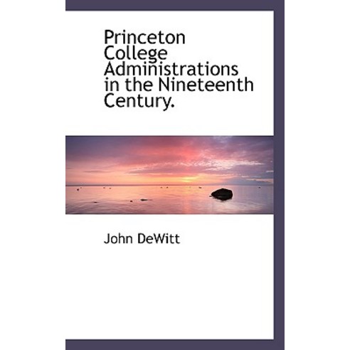 Princeton College Administrations in the Nineteenth Century. Paperback, BiblioLife