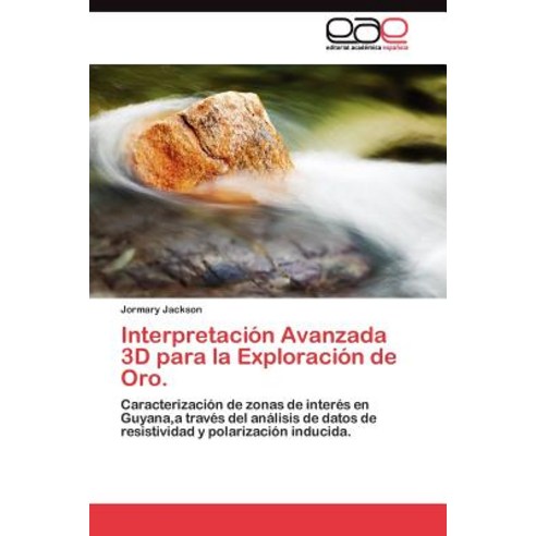 Interpretacion Avanzada 3D Para La Exploracion de Oro. Paperback, Eae Editorial Academia Espanola