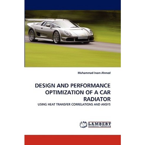 Design and Performance Optimization of a Car Radiator Paperback, LAP Lambert Academic Publishing