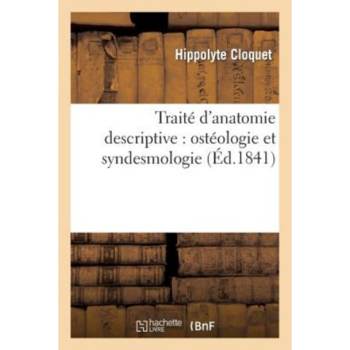 Traite D''Anatomie Descriptive: Osteologie Et Syndesmologie 2e Edition Paperback, Hachette Livre Bnf
