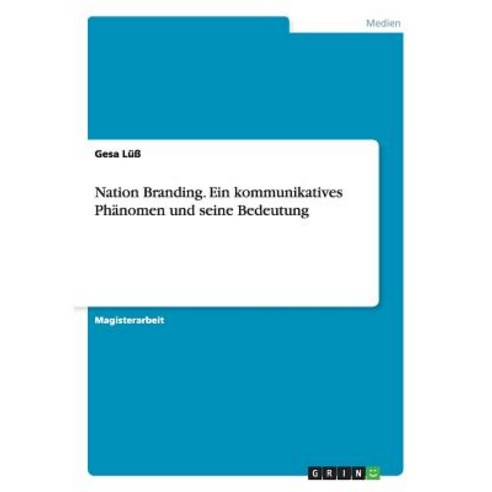 Nation Branding. Ein Kommunikatives Phanomen Und Seine Bedeutung Paperback, Grin Verlag Gmbh