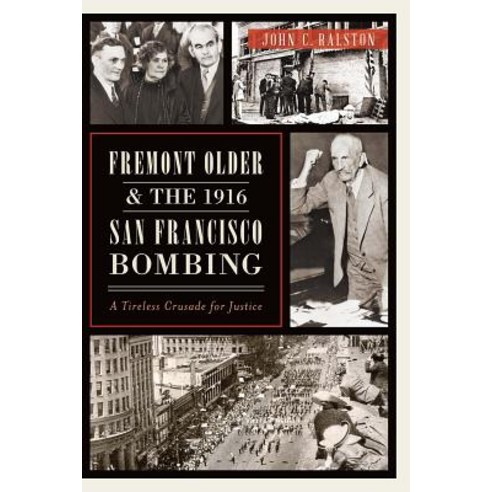 Fremont Older and the 1916 San Francisco Bombing: A Tireless Crusade for Justice Paperback, History Press (SC)