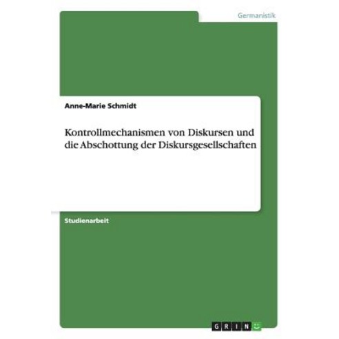 Kontrollmechanismen Von Diskursen Und Die Abschottung Der Diskursgesellschaften Paperback, Grin Publishing