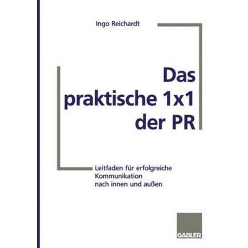 Das Praktische 11 Der PR: Leitfaden Fur Erfolgreiche Kommunikation Nach Innen Und Auen Paperback, Gabler Verlag