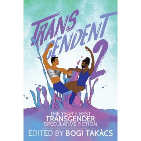Transcendent 2: The Year''s Best Transgender Speculative Fiction Paperback, Lethe Press