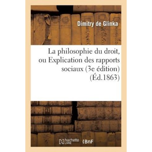 La Philosophie Du Droit Ou Explication Des Rapports Sociaux (3e Edition) Paperback, Hachette Livre - Bnf