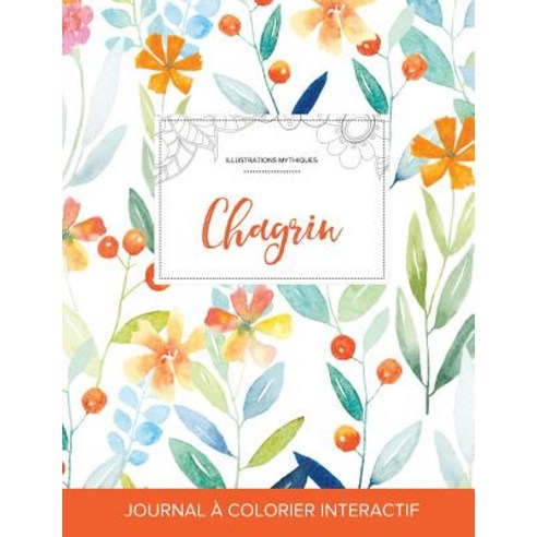 Journal de Coloration Adulte: Chagrin (Illustrations Mythiques Floral Printanier) Paperback, Adult Coloring Journal Press