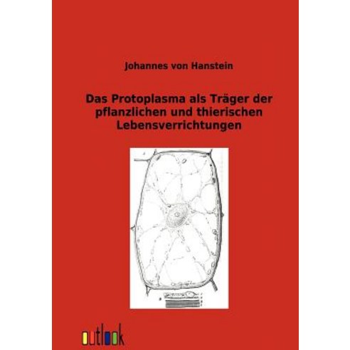Das Protoplasma ALS Trager Der Pflanzlichen Und Thierischen Lebensverrichtungen Paperback, Outlook Verlag