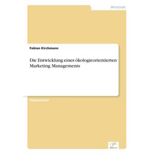 Die Entwicklung Eines Okologieorientierten Marketing Managements Paperback, Diplom.de