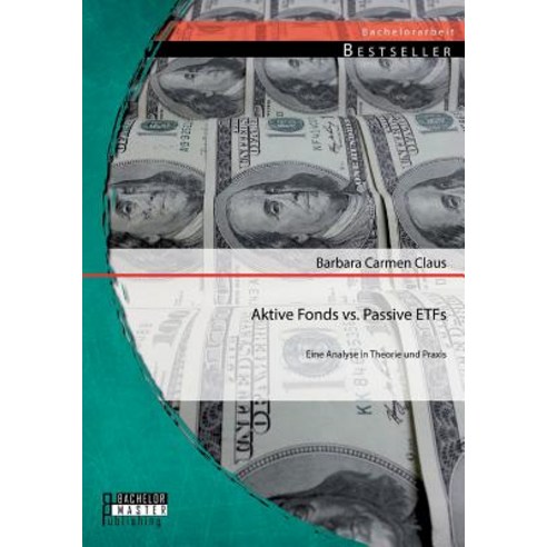 Aktive Fonds vs. Passive Etfs: Eine Analyse in Theorie Und Praxis Paperback, Bachelor + Master Publishing
