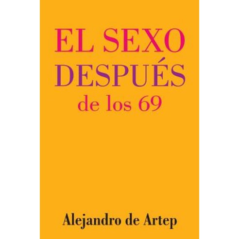 Sex After 69 (Spanish Edition) - El Sexo Despues de Los 69 Paperback, Createspace