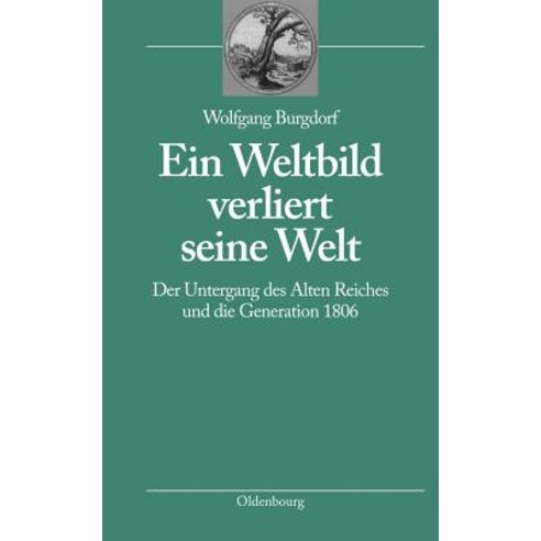 Ein Weltbild Verliert Seine Welt: Der Untergang Des Alten Reiches Und Die Generation 1806 Paperback, Walter de Gruyter
