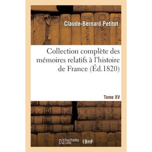 Collection Complete Des Memoires Relatifs A L''Histoire de France. Tome XV Paperback, Hachette Livre - Bnf
