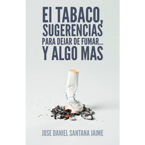 El Tabaco Sugerencias Para Dejar de Fumar... y Algo Mas Paperback, Palibrio