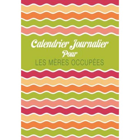 Calendrier Journalier Pour Les Meres Occupees Paperback, Speedy Publishing LLC