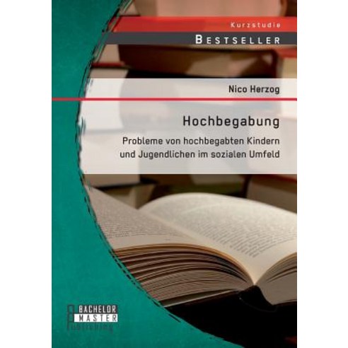 Hochbegabung: Probleme Von Hochbegabten Kindern Und Jugendlichen Im Sozialen Umfeld Paperback, Bachelor + Master Publishing