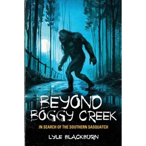 Beyond Boggy Creek: In Search of the Southern Sasquatch Paperback, Anomalist Books