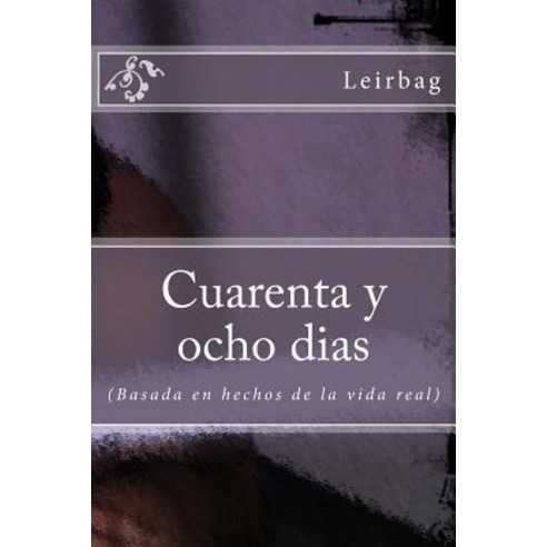 Cuarenta y Ocho Dias: (Basado En Hechos de La Vida Real) Paperback, Createspace