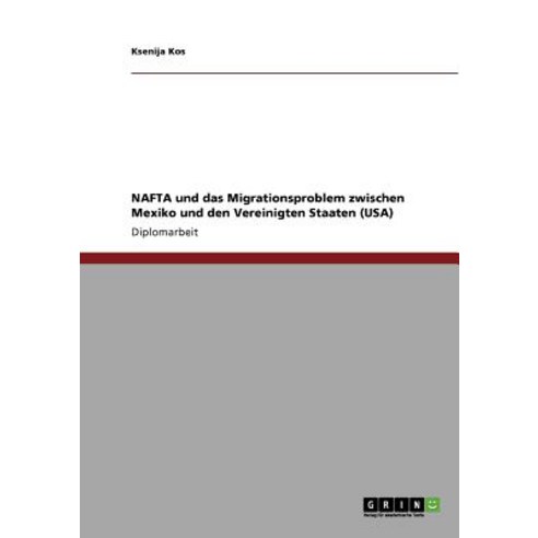 NAFTA Und Das Migrationsproblem Zwischen Mexiko Und Den Vereinigten Staaten (USA) Paperback, Grin Publishing