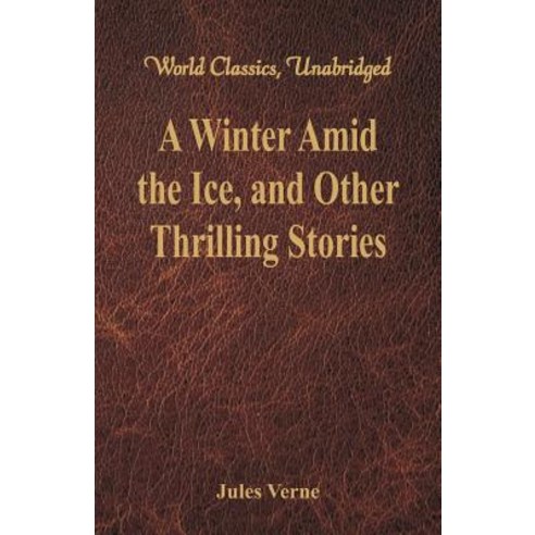A Winter Amid the Ice and Other Thrilling Stories (World Classics Unabridged) Paperback, Alpha Editions