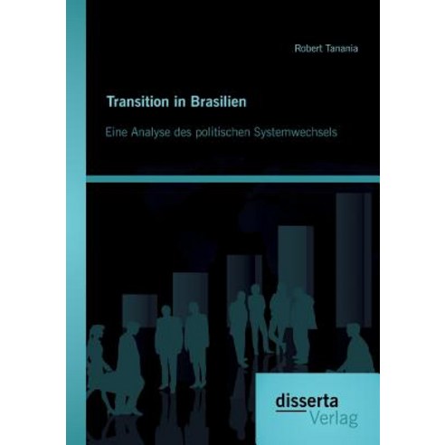 Transition in Brasilien: Eine Analyse Des Politischen Systemwechsels Paperback, Disserta Verlag