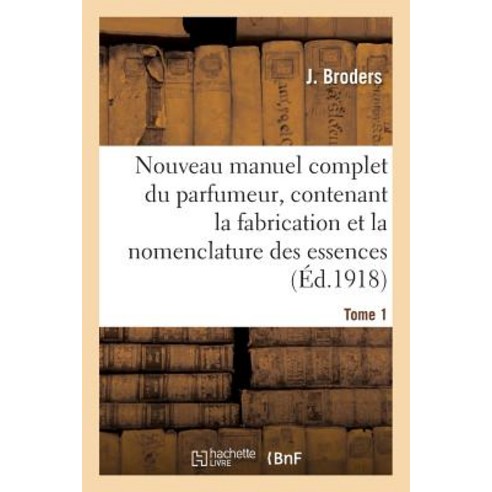 Nouveau Manuel Complet Du Parfumeur Contenant La Fabrication Et La Nomenclature Tome 1 Paperback, Hachette Livre - Bnf
