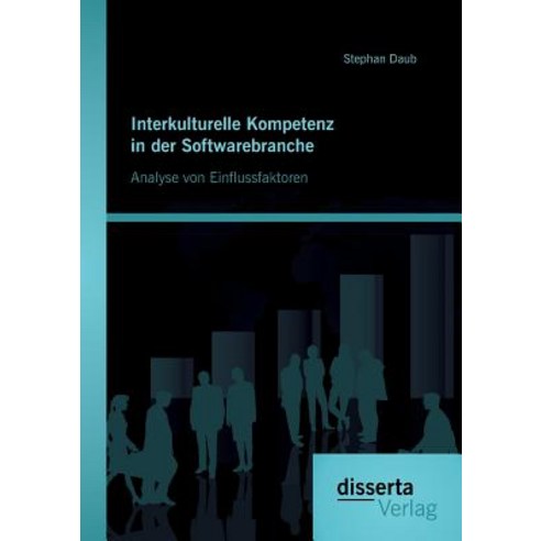 Interkulturelle Kompetenz in Der Softwarebranche: Analyse Von Einflussfaktoren Paperback, Disserta Verlag