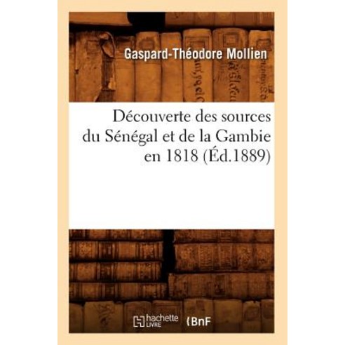 Decouverte Des Sources Du Senegal Et de la Gambie En 1818 (Ed.1889) Paperback, Hachette Livre - Bnf