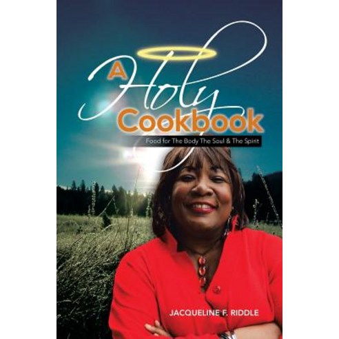 A Holy Cookbook: Food for the Body the Soul & the Spirit Paperback, Xlibris Corporation