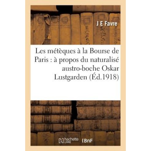Les Meteques a la Bourse de Paris: A Propos Du Naturalise Austro-Boche Oskar Lustgarden Paperback, Hachette Livre Bnf