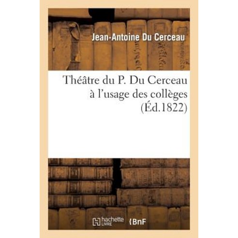 Theatre Du P. Du Cerceau A L''Usage Des Colleges Paperback, Hachette Livre - Bnf