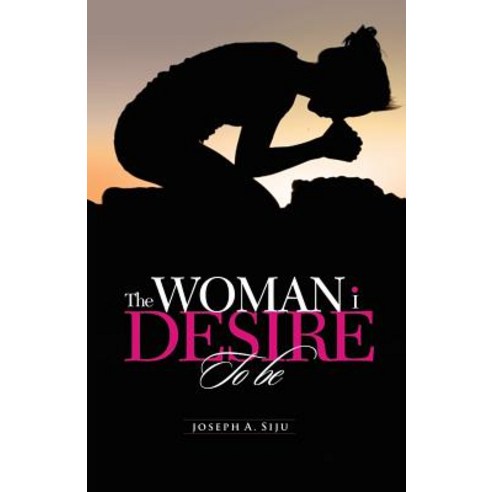The Woman I Desire to Be: What You Don T Desire You Don T Deserve Paperback, Trafford Publishing