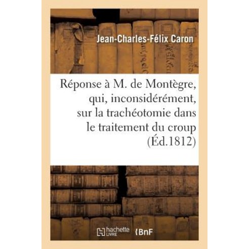 Reponse A M. de Montegre Qui Inconsiderement a Publie Dans La Gazette de Sante Paperback, Hachette Livre Bnf