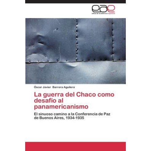 La Guerra del Chaco Como Desafio Al Panamericanismo Paperback, Editorial Academica Espanola