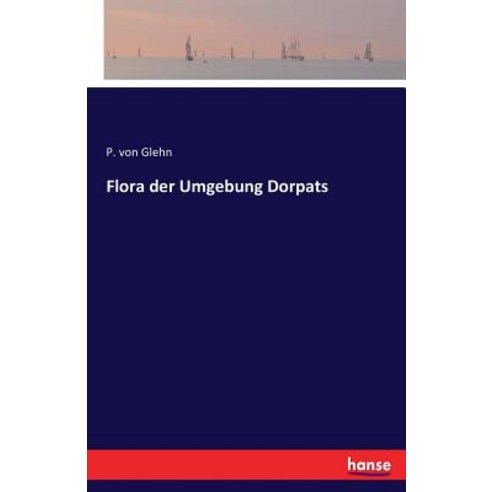 Flora Der Umgebung Dorpats Paperback, Hansebooks